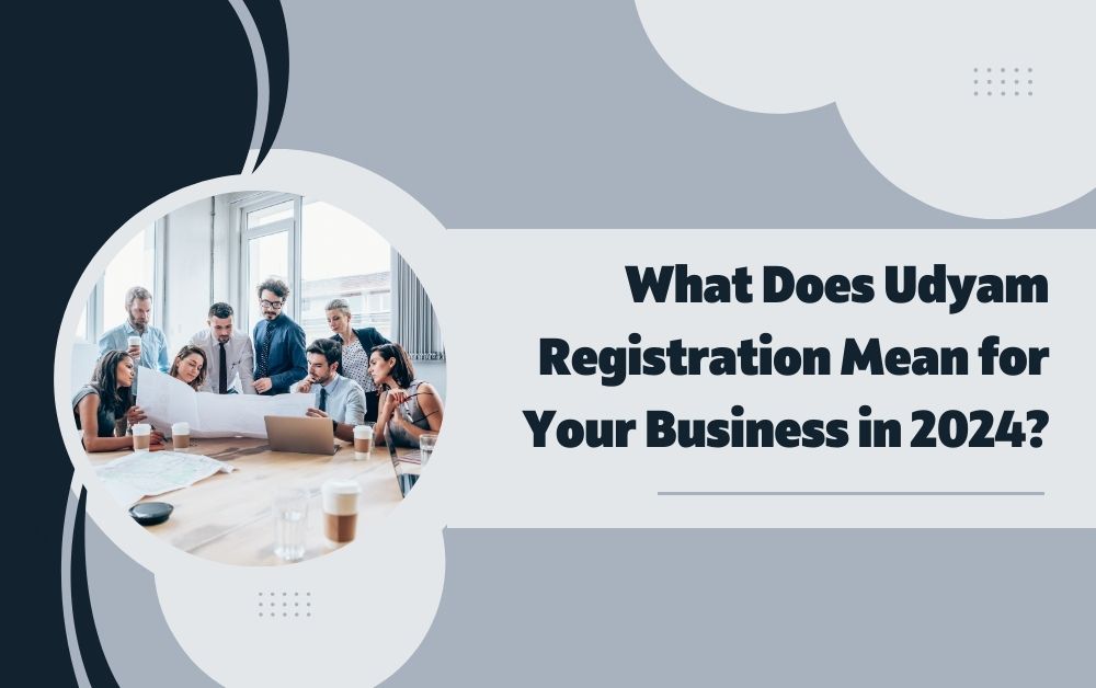What Does Udyam Registration Mean for Your Business in 2024?