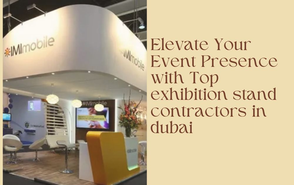 Elevate Your Event Presence with Top exhibition stand contractors in dubai