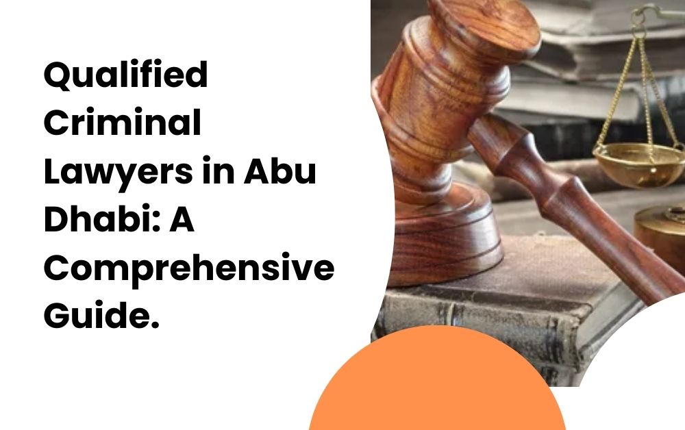 Qualified Criminal Lawyers in Abu Dhabi: A Comprehensive Guide.