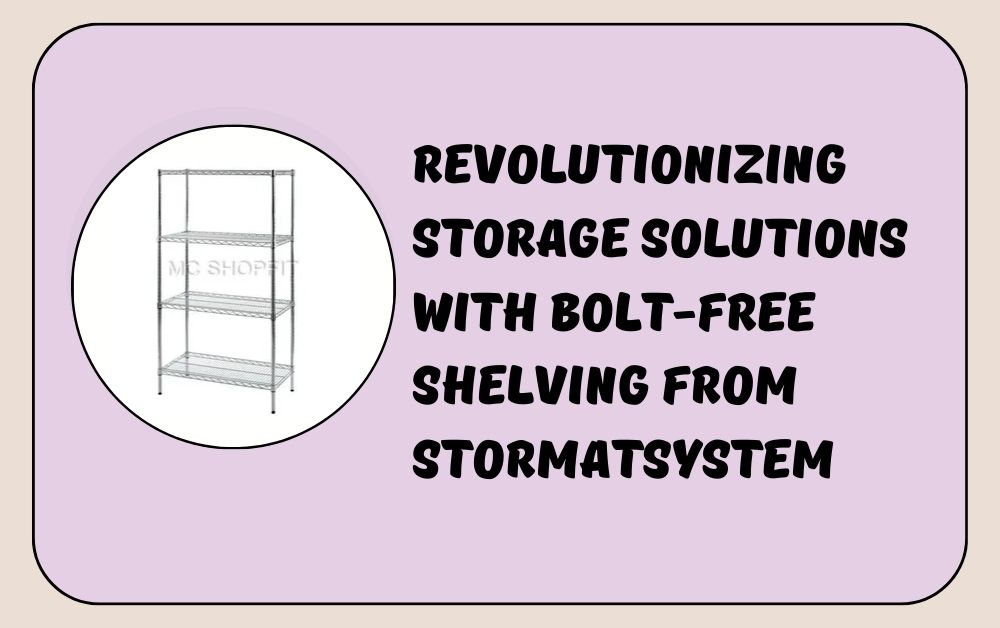 Revolutionizing Storage Solutions with Bolt-Free Shelving from Stormatsystem